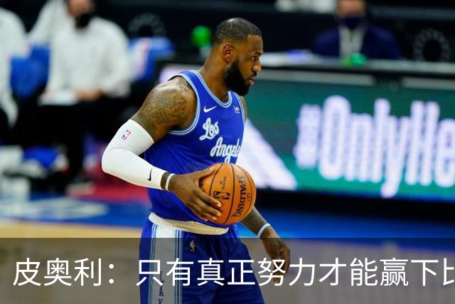 皮奥利：只有真正努力才能赢下比赛 尤文仍在争冠